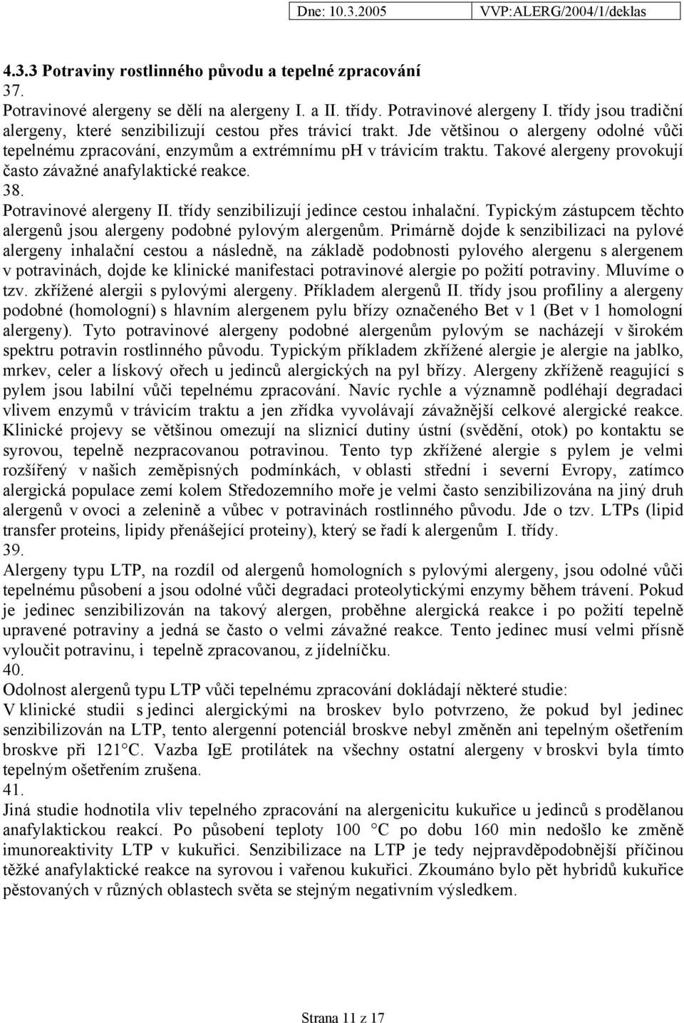 Takové alergeny provokují často závažné anafylaktické reakce. 38. Potravinové alergeny II. třídy senzibilizují jedince cestou inhalační.