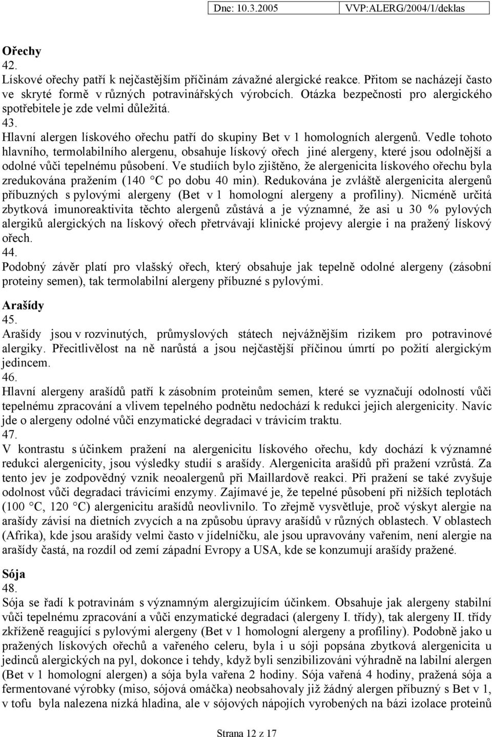 Vedle tohoto hlavního, termolabilního alergenu, obsahuje lískový ořech jiné alergeny, které jsou odolnější a odolné vůči tepelnému působení.
