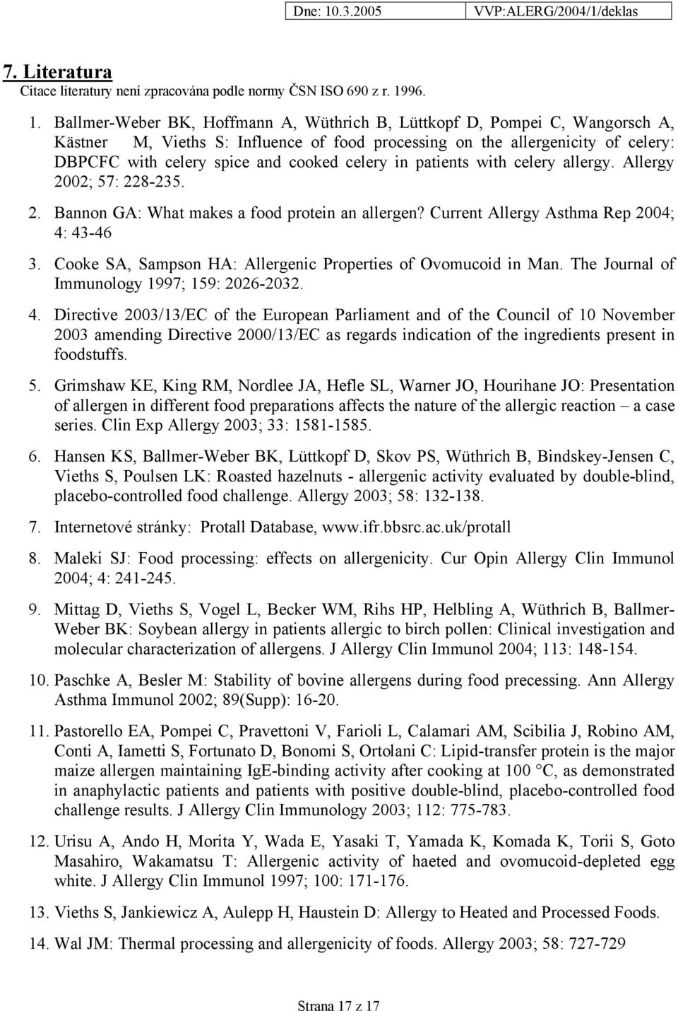 Ballmer-Weber BK, Hoffmann A, Wüthrich B, Lüttkopf D, Pompei C, Wangorsch A, Kästner M, Vieths S: Influence of food processing on the allergenicity of celery: DBPCFC with celery spice and cooked