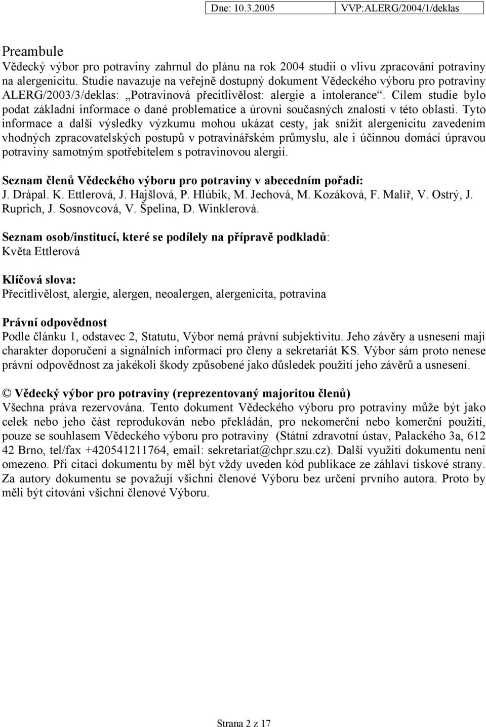 Cílem studie bylo podat základní informace o dané problematice a úrovni současných znalostí v této oblasti.