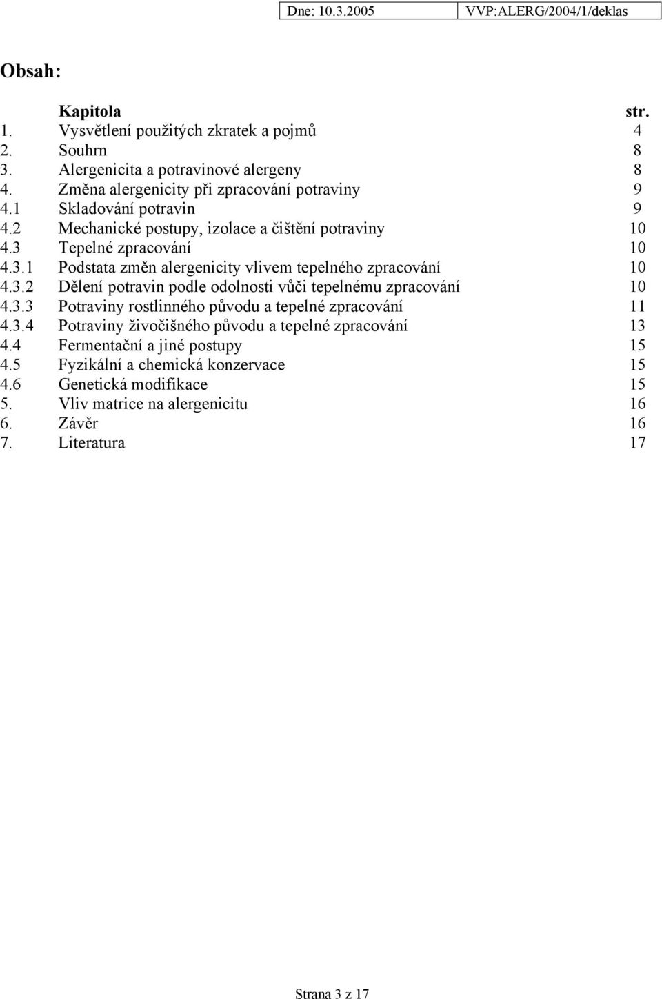 3.3 Potraviny rostlinného původu a tepelné zpracování 11 4.3.4 Potraviny živočišného původu a tepelné zpracování 13 4.4 Fermentační a jiné postupy 15 4.