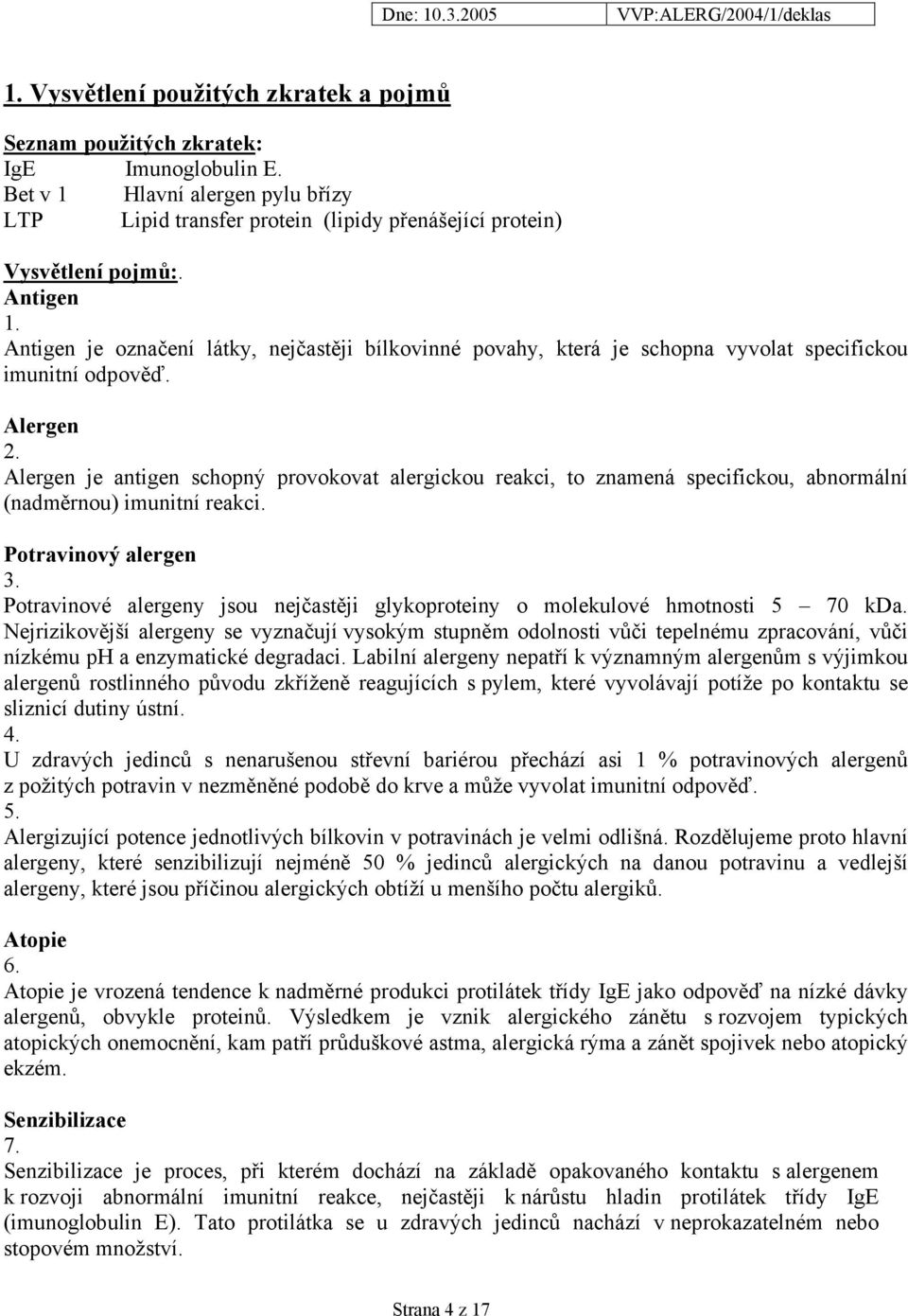 Alergen je antigen schopný provokovat alergickou reakci, to znamená specifickou, abnormální (nadměrnou) imunitní reakci. Potravinový alergen 3.