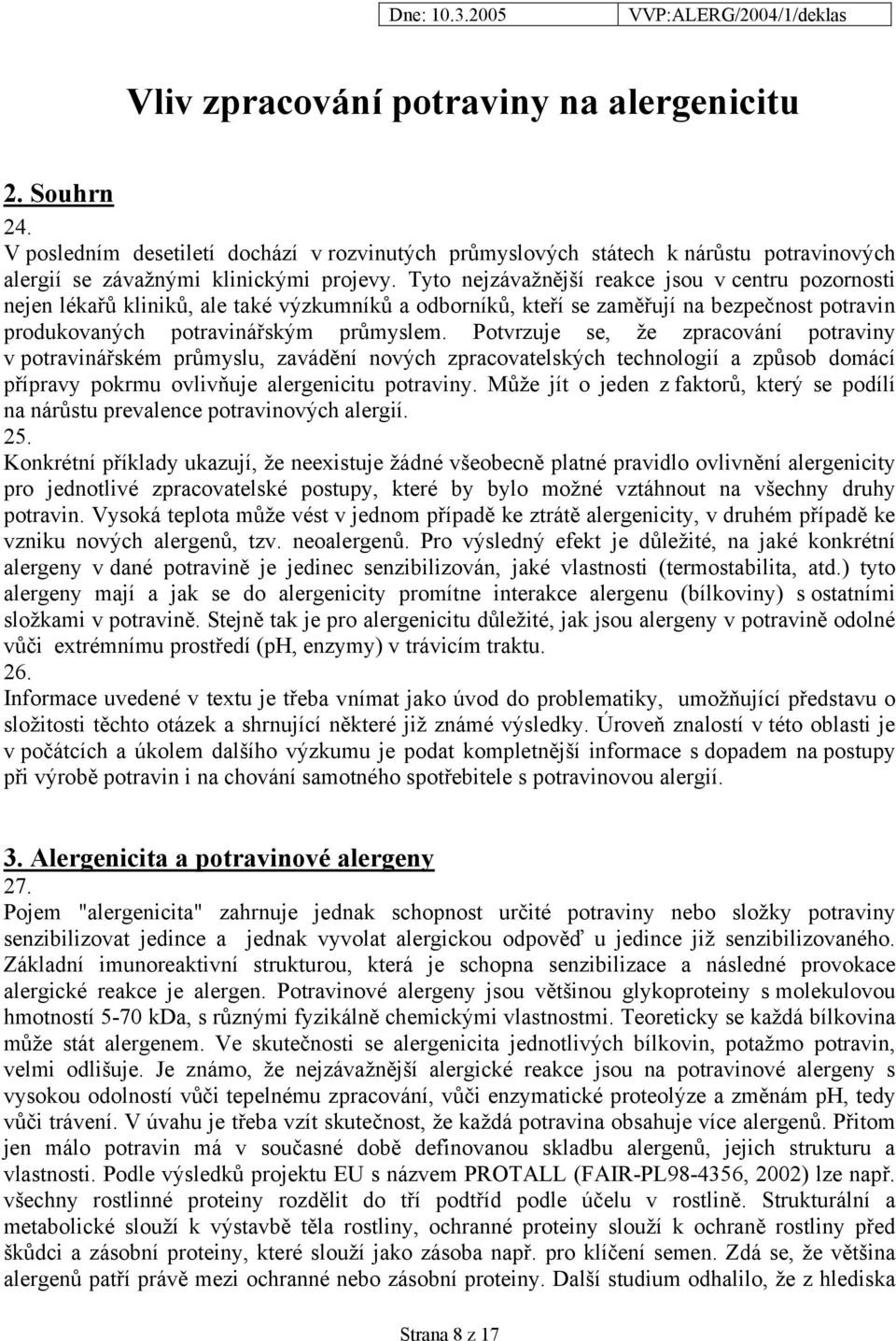 Potvrzuje se, že zpracování potraviny v potravinářském průmyslu, zavádění nových zpracovatelských technologií a způsob domácí přípravy pokrmu ovlivňuje alergenicitu potraviny.