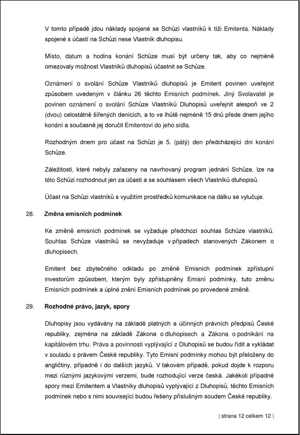 Oznámení o svolání Schůze Vlastníků dluhopisů je Emitent povinen uveřejnit způsobem uvedeným v článku 26 těchto Emisních podmínek.