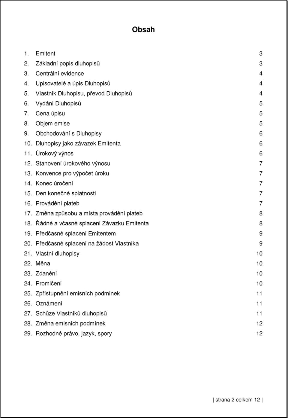 Den konečné splatnosti 7 16. Provádění plateb 7 17. Změna způsobu a místa provádění plateb 8 18. Řádné a včasné splacení Závazku Emitenta 8 19. Předčasné splacení Emitentem 9 20.