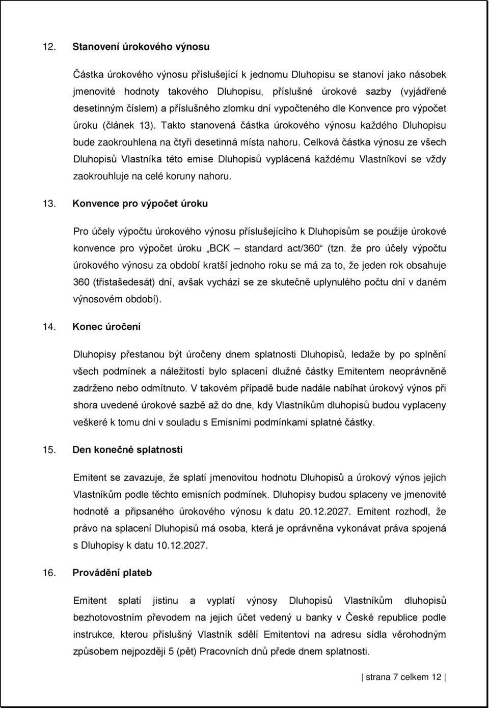 Celková částka výnosu ze všech Dluhopisů Vlastníka této emise Dluhopisů vyplácená každému Vlastníkovi se vždy zaokrouhluje na celé koruny nahoru. 13.