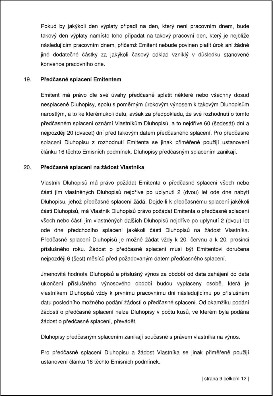 Předčasné splacení Emitentem Emitent má právo dle své úvahy předčasně splatit některé nebo všechny dosud nesplacené Dluhopisy, spolu s poměrným úrokovým výnosem k takovým Dluhopisům narostlým, a to