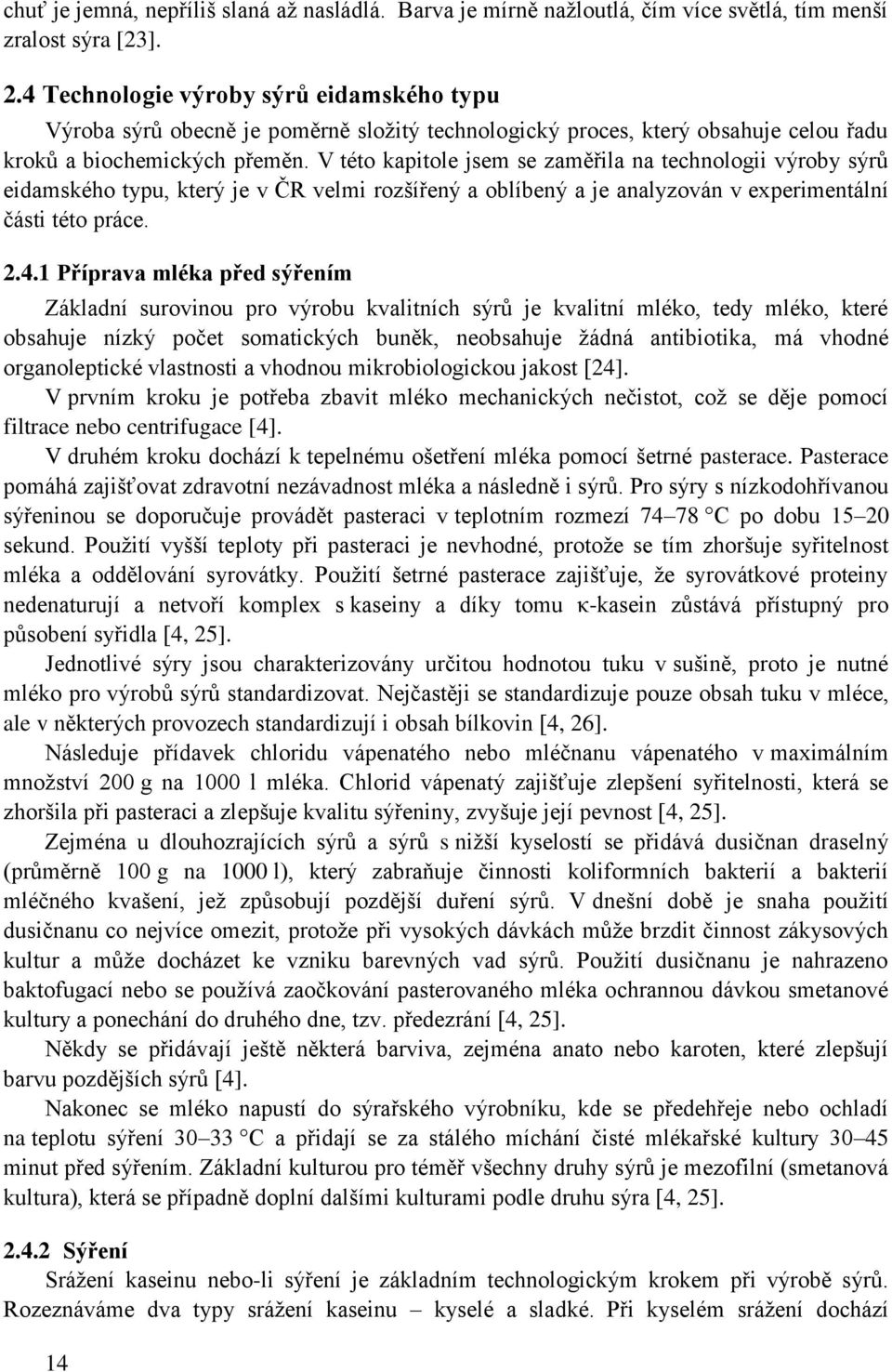 V této kapitole jsem se zaměřila na technologii výroby sýrů eidamského typu, který je v ČR velmi rozšířený a oblíbený a je analyzován v experimentální části této práce. 2.4.