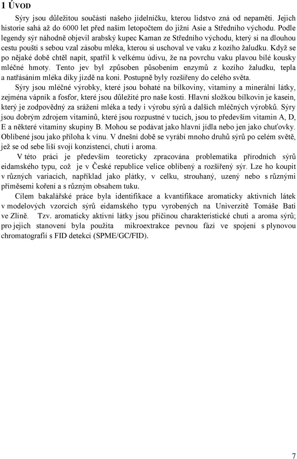 Když se po nějaké době chtěl napít, spatřil k velkému údivu, že na povrchu vaku plavou bílé kousky mléčné hmoty.