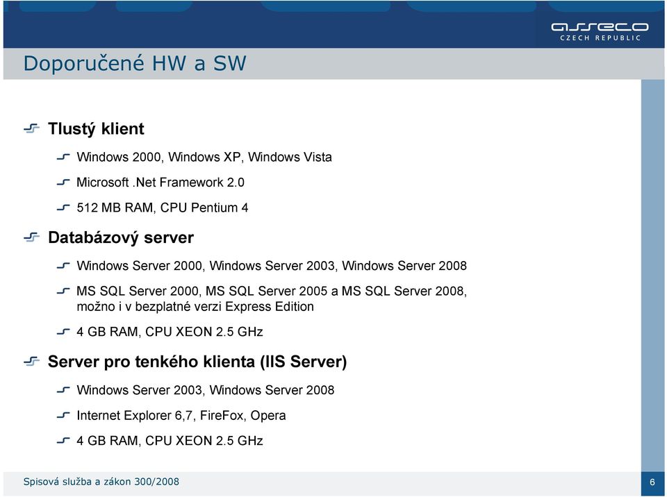MS SQL Server 2005 a MS SQL Server 2008, možno i v bezplatné verzi Express Edition 4 GB RAM, CPU XEON 2.