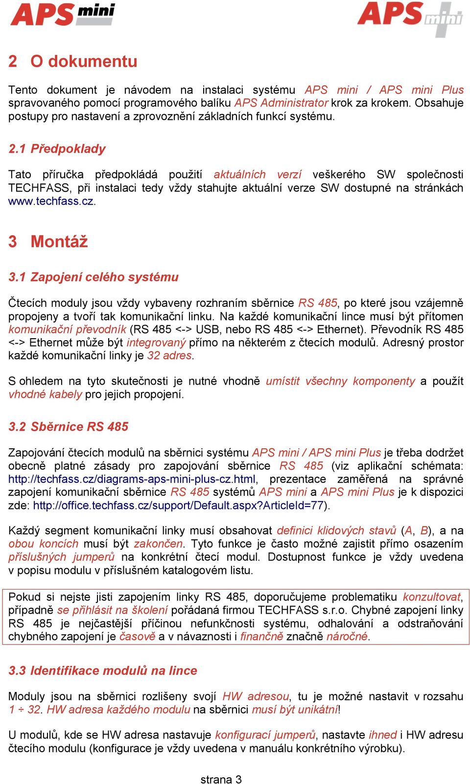 1 Předpoklady Tato příručka předpokládá použití aktuálních verzí veškerého SW společnosti TECHFASS, při instalaci tedy vždy stahujte aktuální verze SW dostupné na stránkách www.techfass.cz.