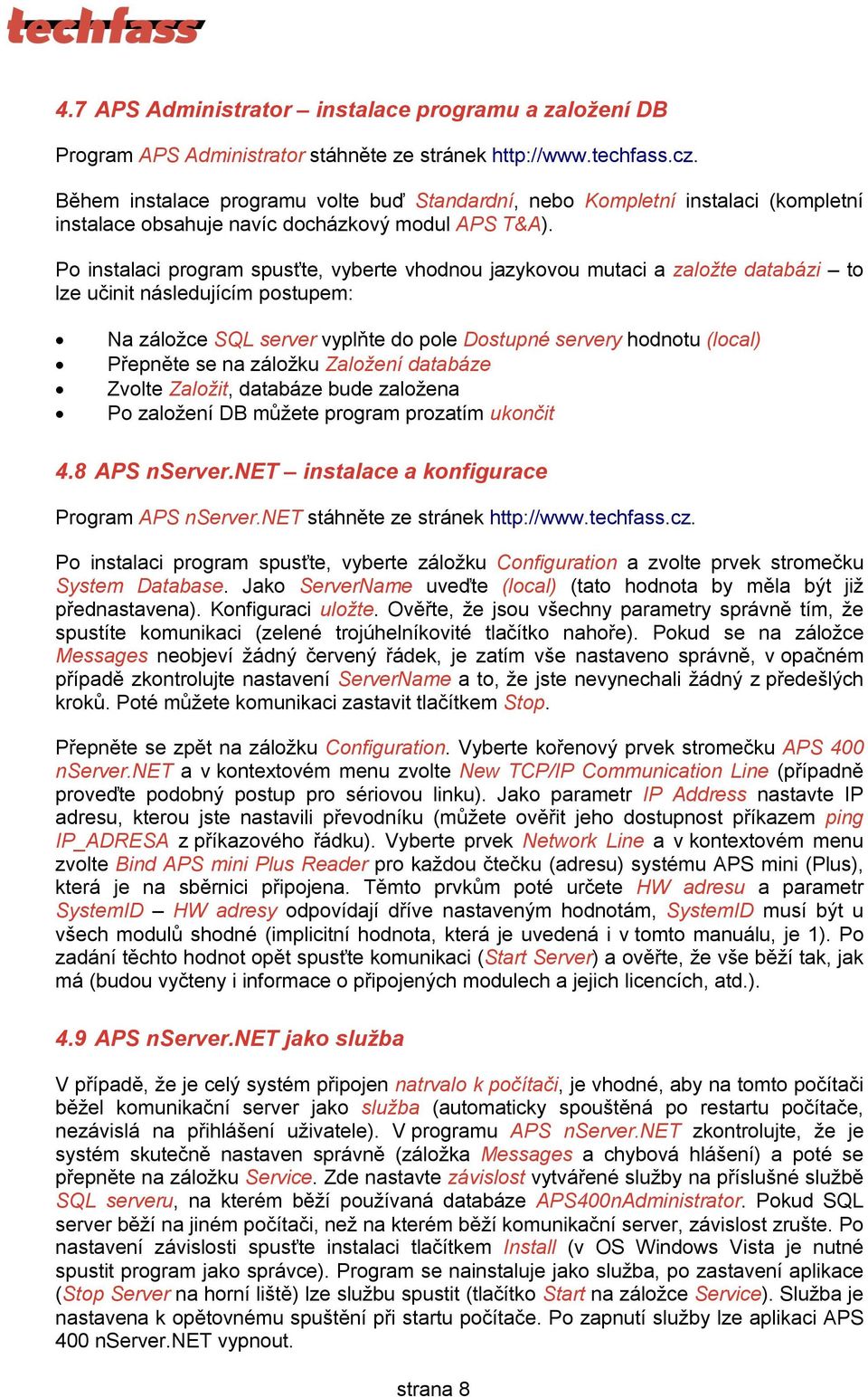 Po instalaci program spusťte, vyberte vhodnou jazykovou mutaci a založte databázi to lze učinit následujícím postupem: Na záložce SQL server vyplňte do pole Dostupné servery hodnotu (local) Přepněte