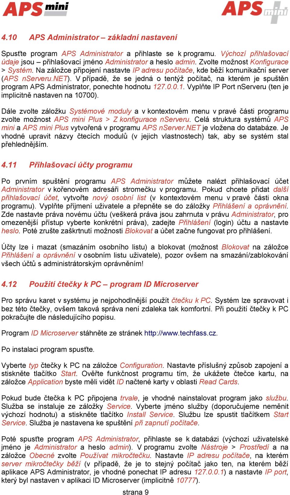 V případě, že se jedná o tentýž počítač, na kterém je spuštěn program APS Administrator, ponechte hodnotu 127.0.0.1. Vyplňte IP Port nserveru (ten je implicitně nastaven na 10700).