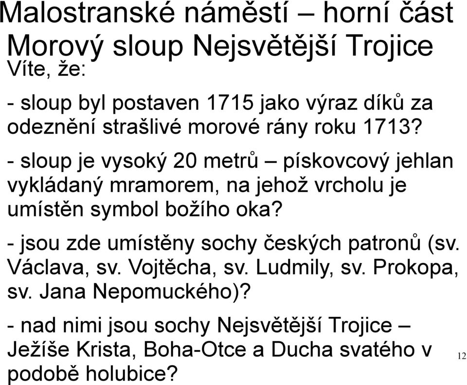 - sloup je vysoký 20 metrů pískovcový jehlan vykládaný mramorem, na jehož vrcholu je umístěn symbol božího oka?