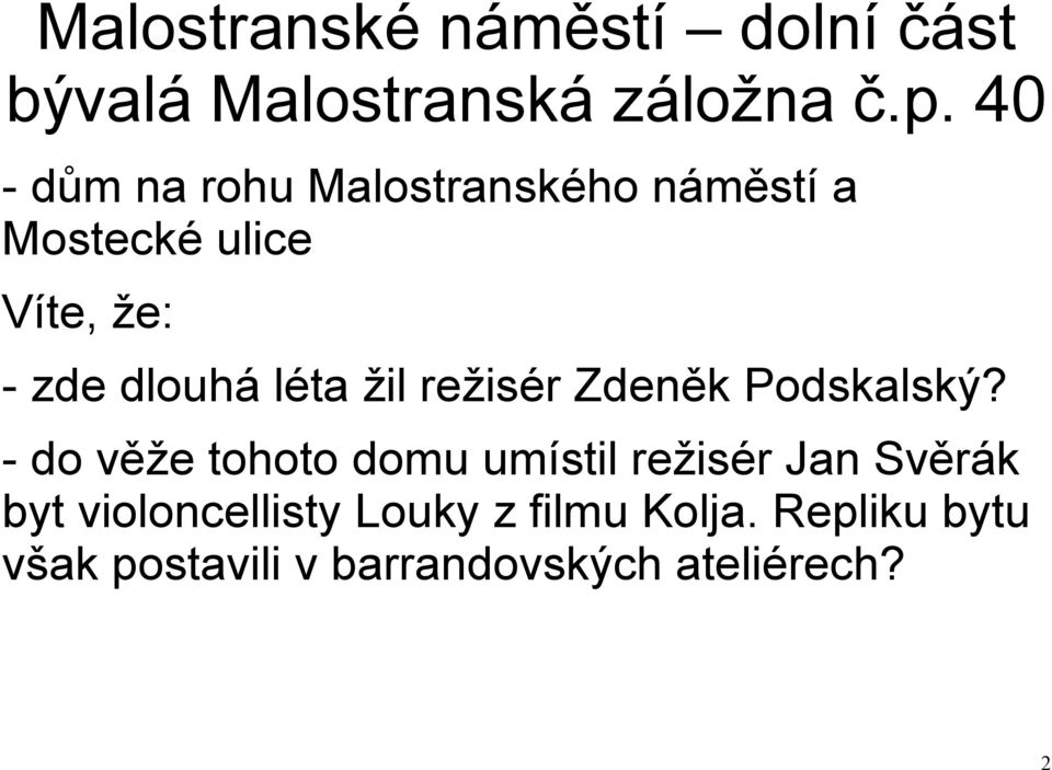 dlouhá léta žil režisér Zdeněk Podskalský?