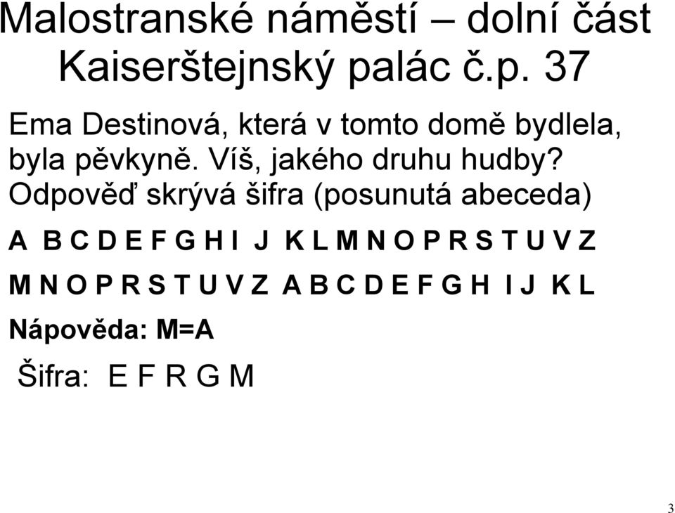 37 Ema Destinová, která v tomto domě bydlela, byla pěvkyně.