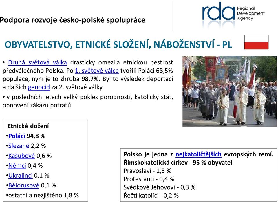v posledních letech velký pokles porodnosti, katolický stát, obnovení zákazu potratů Etnické složení Poláci 94,8 % Slezané 2,2 % Kašubové 0,6 % Němci0,4%