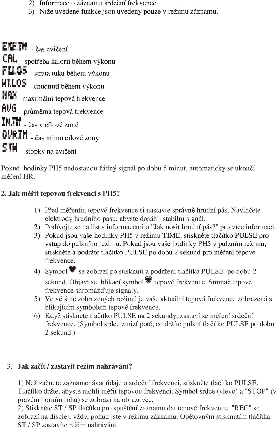 stopky na cvičení Pokud hodinky PH5 nedostanou žádný signál po dobu 5 minut, automaticky se ukončí měření HR. 2. Jak měřit tepovou frekvenci s PH5?