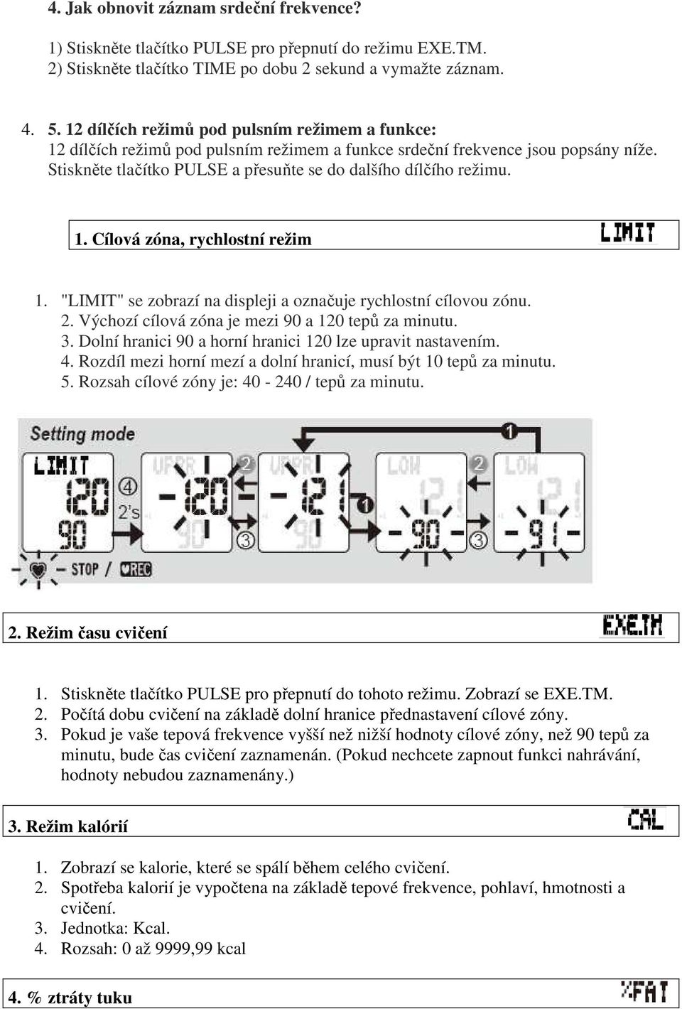 "LIMIT" se zobrazí na displeji a označuje rychlostní cílovou zónu. 2. Výchozí cílová zóna je mezi 90 a 120 tepů za minutu. 3. Dolní hranici 90 a horní hranici 120 lze upravit nastavením. 4.