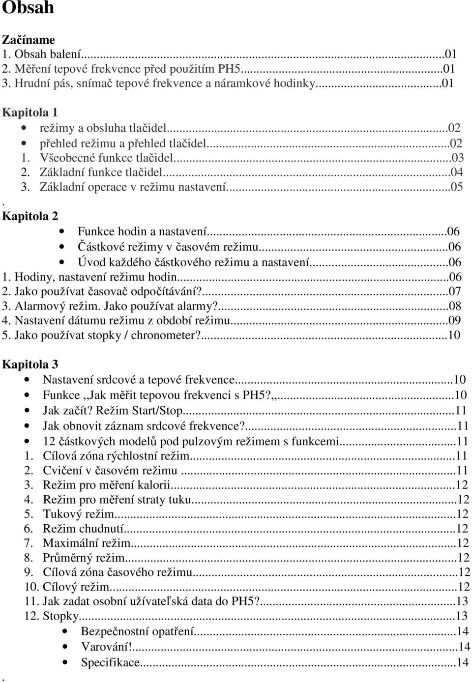 ..06 Částkové režimy v časovém režimu...06 Úvod každého částkového režimu a nastavení...06 1. Hodiny, nastavení režimu hodin...06 2. Jako používat časovač odpočítávání?...07 3. Alarmový režim.