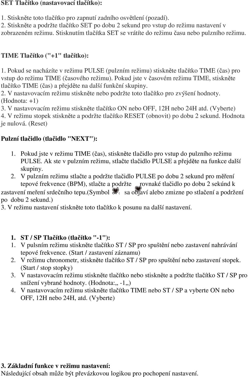 TIME Tlačítko ("+1" tlačítko): 1. Pokud se nacházíte v režimu PULSE (pulzním režimu) stiskněte tlačítko TIME (čas) pro vstup do režimu TIME (časového režimu).