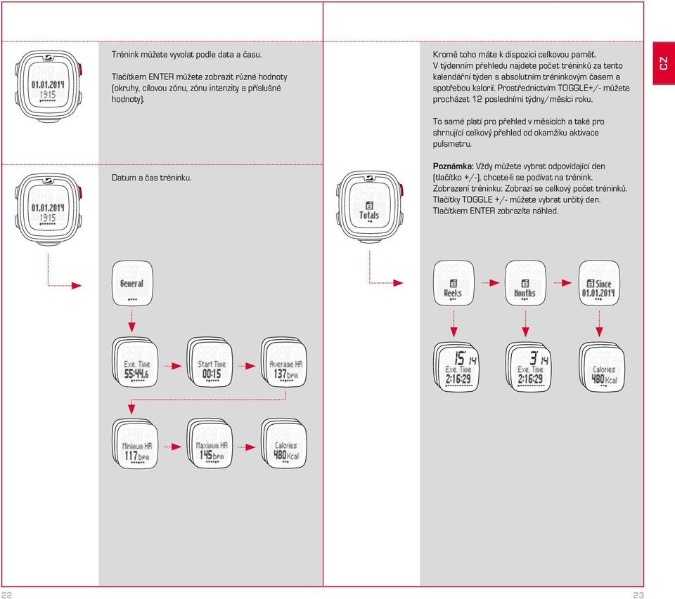 Prostřednictvím TOGGLE+/- můžete procházet 12 posledními týdny/měsíci roku. To samé platí pro přehled v měsících a také pro shrnující celkový přehled od okamžiku aktivace pulsmetru.