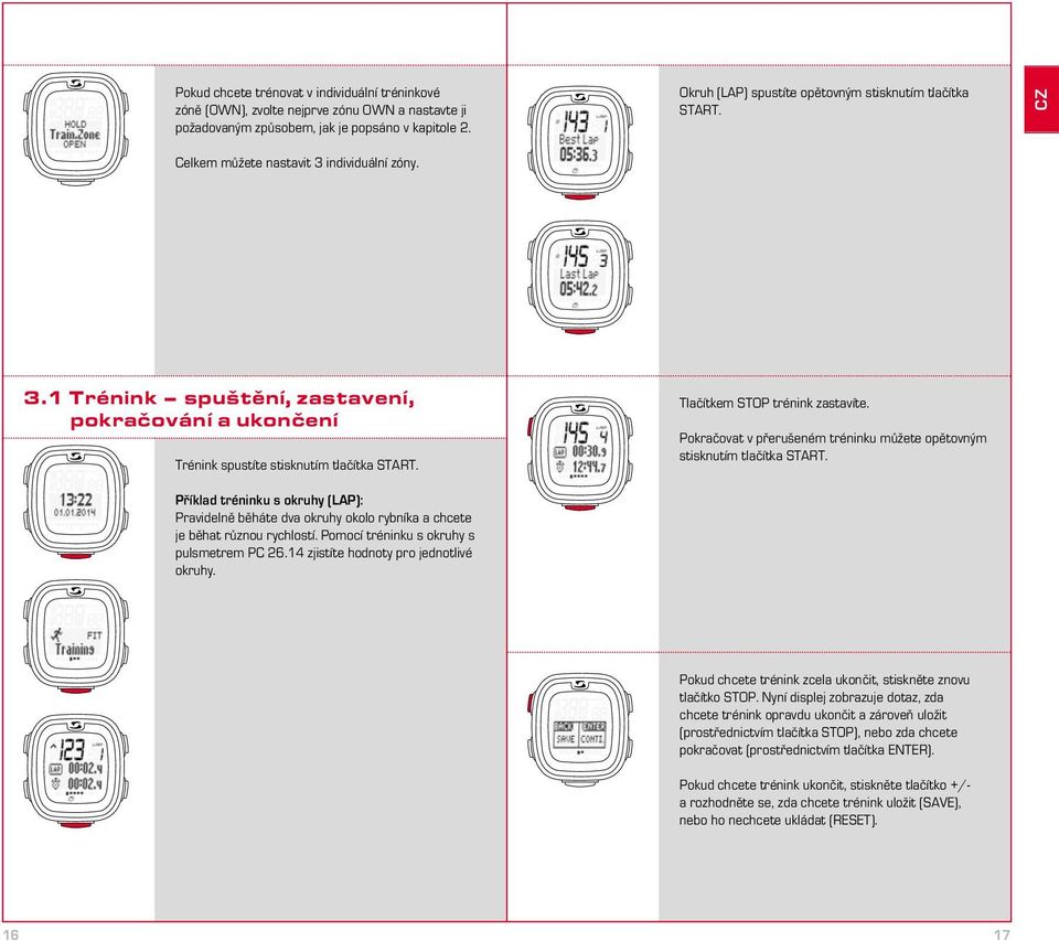 Příklad tréninku s okruhy (LAP): Pravidelně běháte dva okruhy okolo rybníka a chcete je běhat různou rychlostí. Pomocí tréninku s okruhy s pulsmetrem PC 26.14 zjistíte hodnoty pro jednotlivé okruhy.
