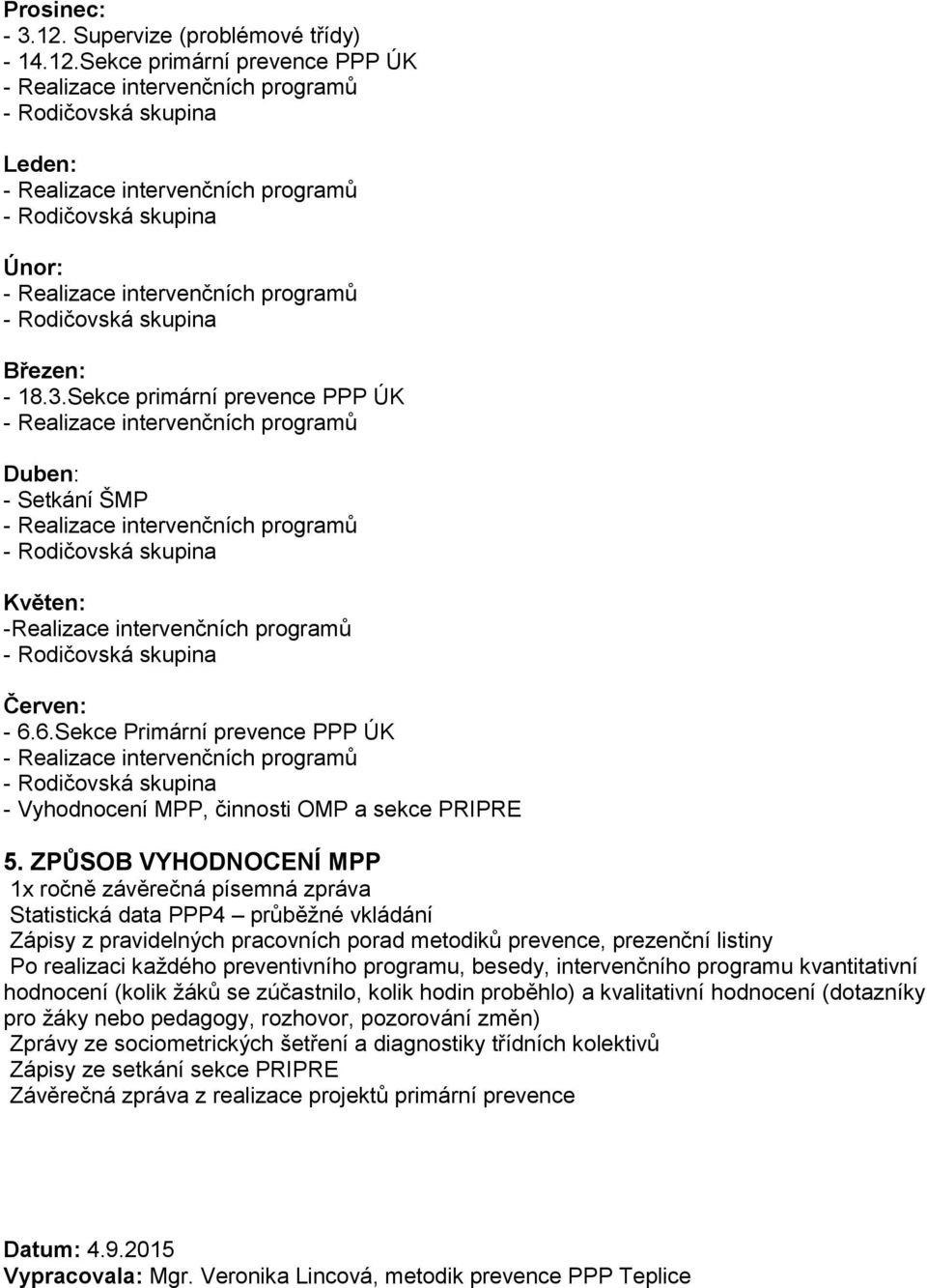 ZPŮSOB VYHODNOCENÍ MPP 1x ročně závěrečná písemná zpráva Statistická data PPP4 průběžné vkládání Zápisy z pravidelných pracovních porad metodiků prevence, prezenční listiny Po realizaci každého