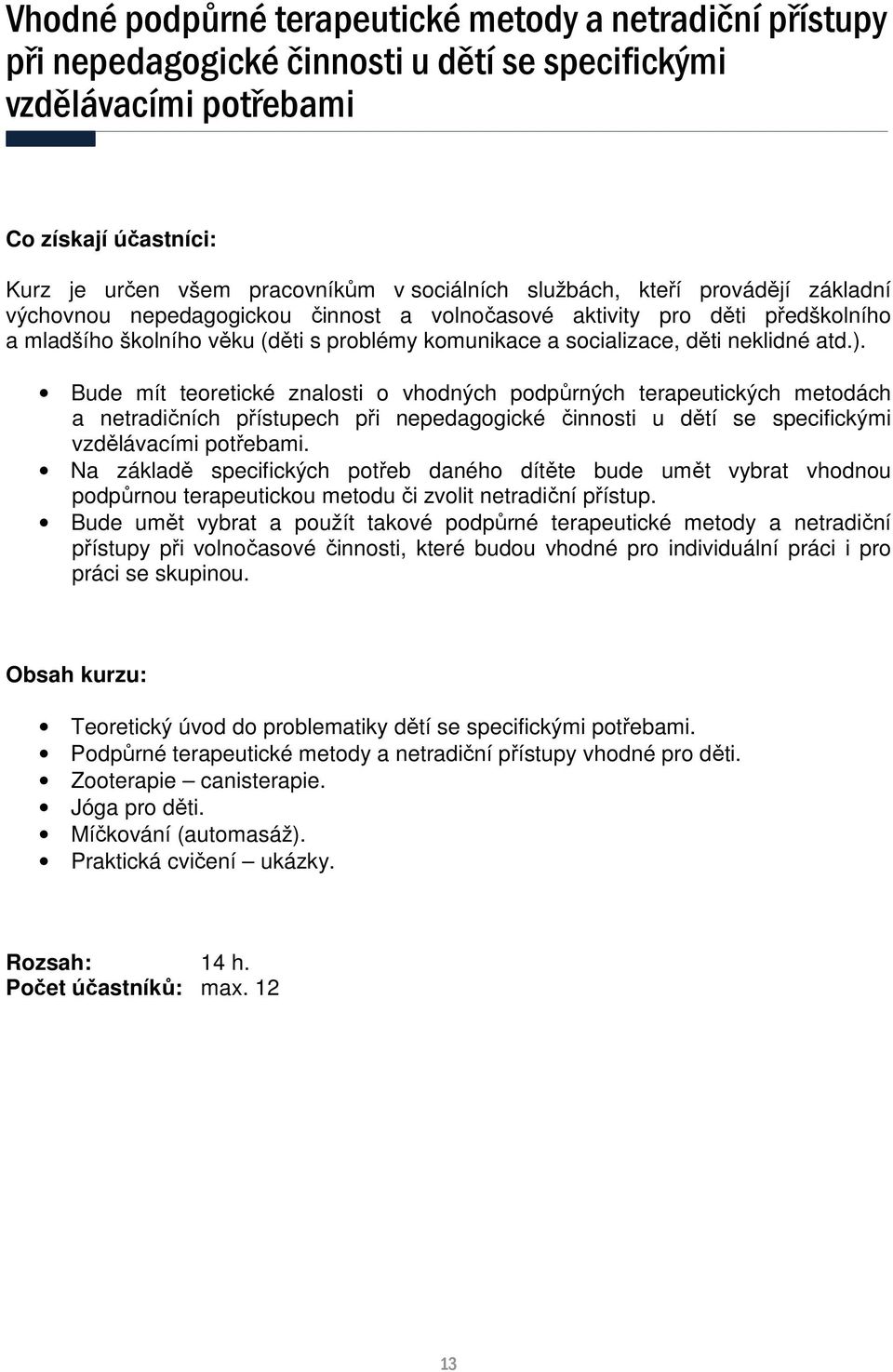 Bude mít teoretické znalosti o vhodných podpůrných terapeutických metodách a netradičních přístupech při nepedagogické činnosti u dětí se specifickými vzdělávacími potřebami.