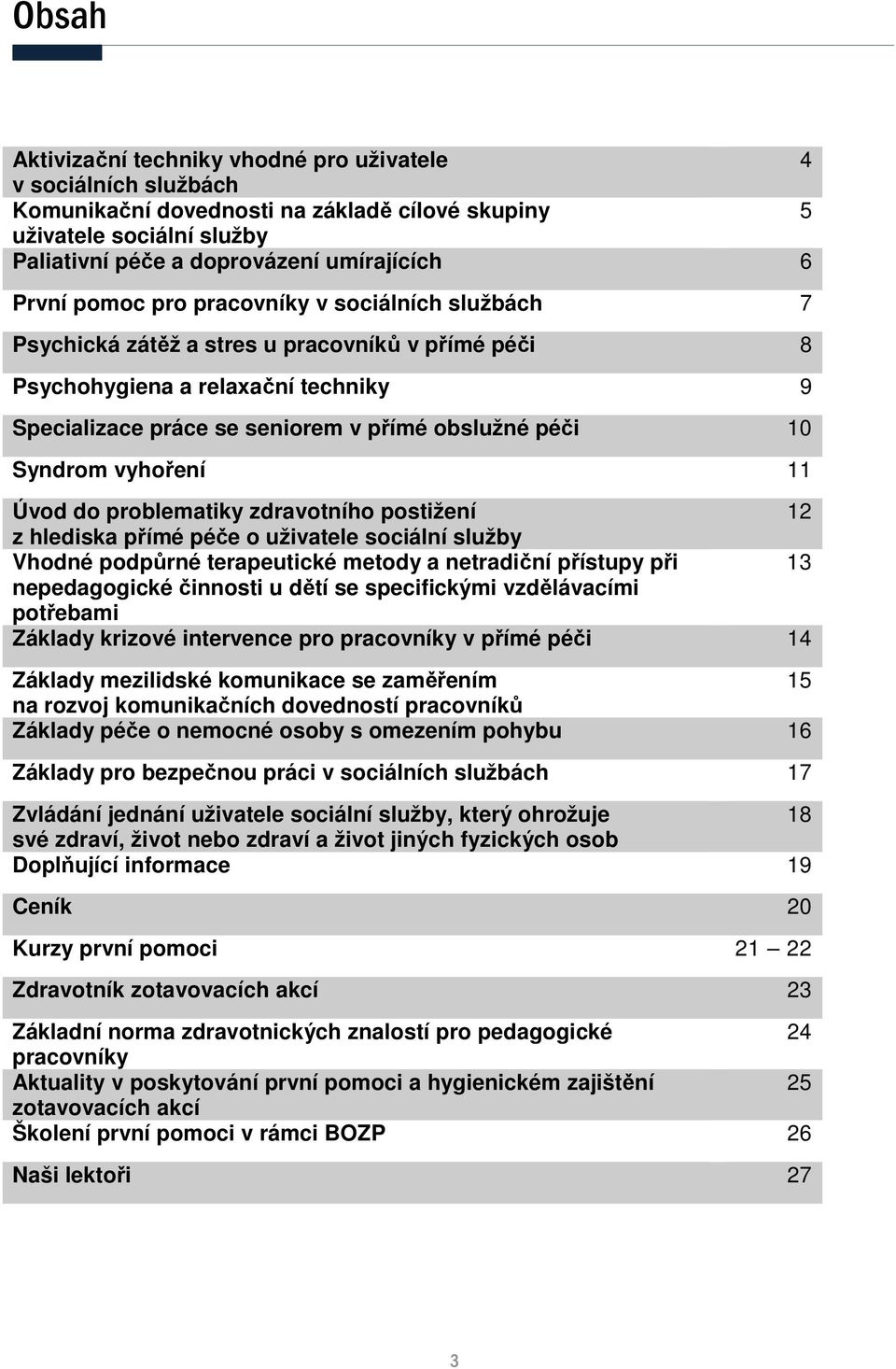 vyhoření 11 Úvod do problematiky zdravotního postižení 12 z hlediska přímé péče o uživatele sociální služby Vhodné podpůrné terapeutické metody a netradiční přístupy při 13 nepedagogické činnosti u