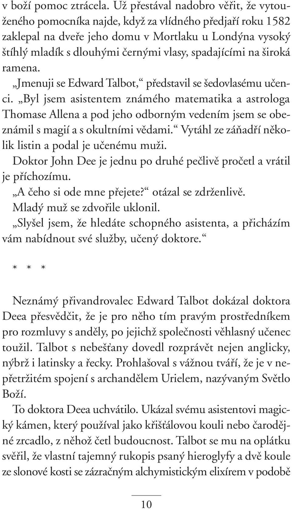 spadajícími na iroká ramena. Jmenuji se Edward Talbot, pfiedstavil se edovlasému uãenci.