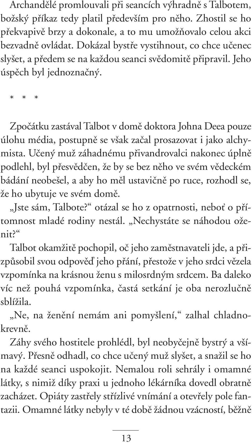 * * * Zpoãátku zastával Talbot v domû doktora Johna Deea pouze úlohu média, postupnû se v ak zaãal prosazovat i jako alchymista.