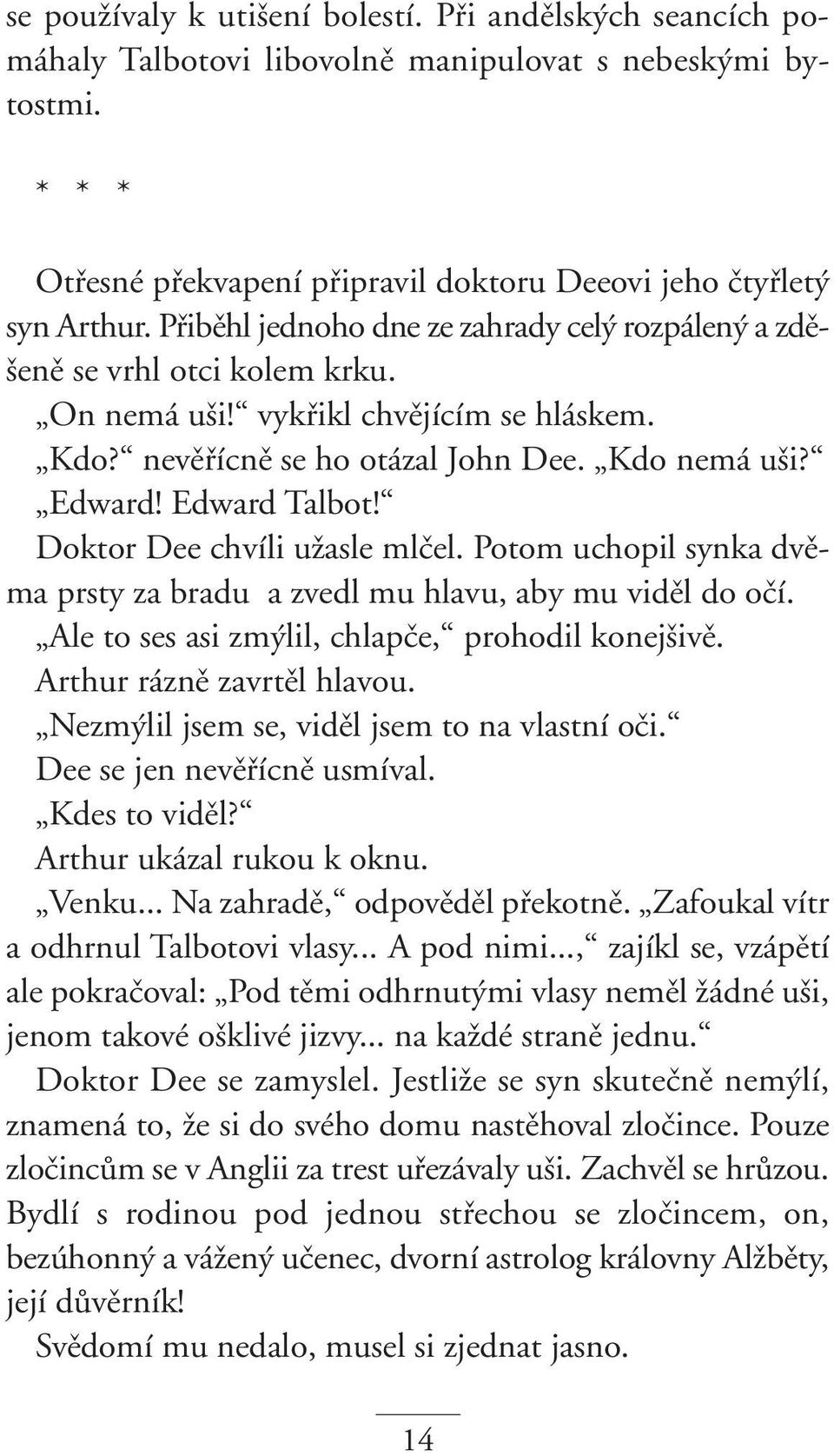 Doktor Dee chvíli uïasle mlãel. Potom uchopil synka dvûma prsty za bradu a zvedl mu hlavu, aby mu vidûl do oãí. Ale to ses asi zm lil, chlapãe, prohodil konej ivû. Arthur ráznû zavrtûl hlavou.