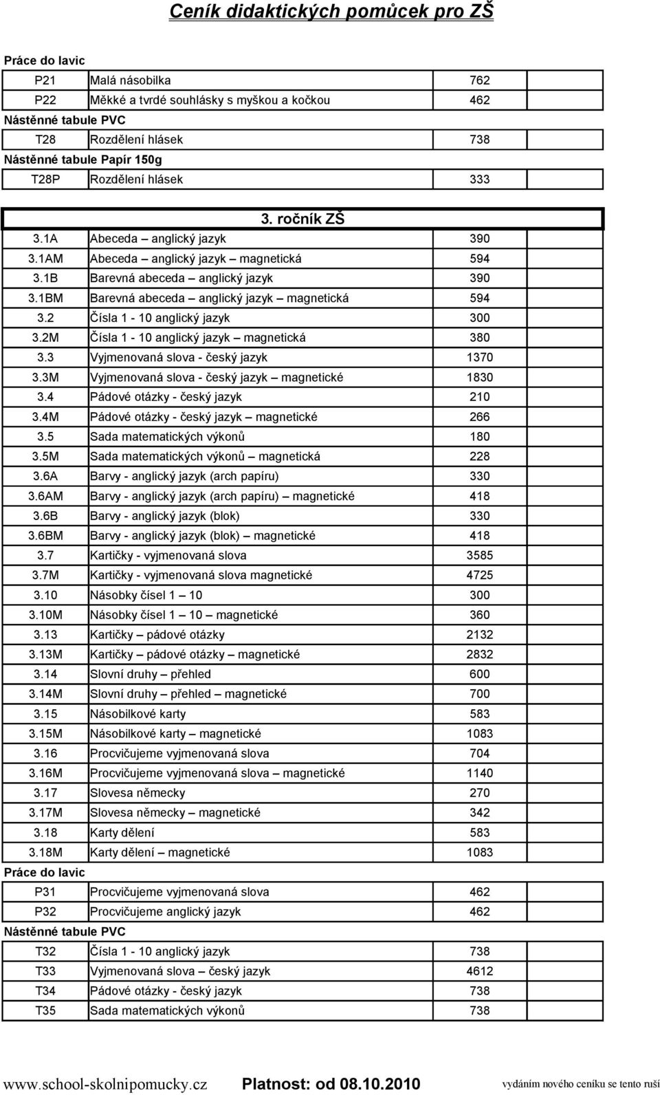 2M Čísla 1-10 anglický jazyk magnetická 380 3.3 Vyjmenovaná slova - český jazyk 1370 3.3M Vyjmenovaná slova - český jazyk magnetické 1830 3.4 Pádové otázky - český jazyk 210 3.