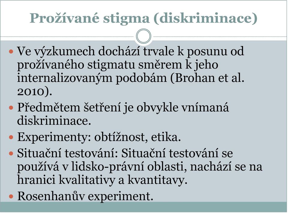 Předmětem šetření je obvykle vnímaná diskriminace. Experimenty: obtížnost, etika.