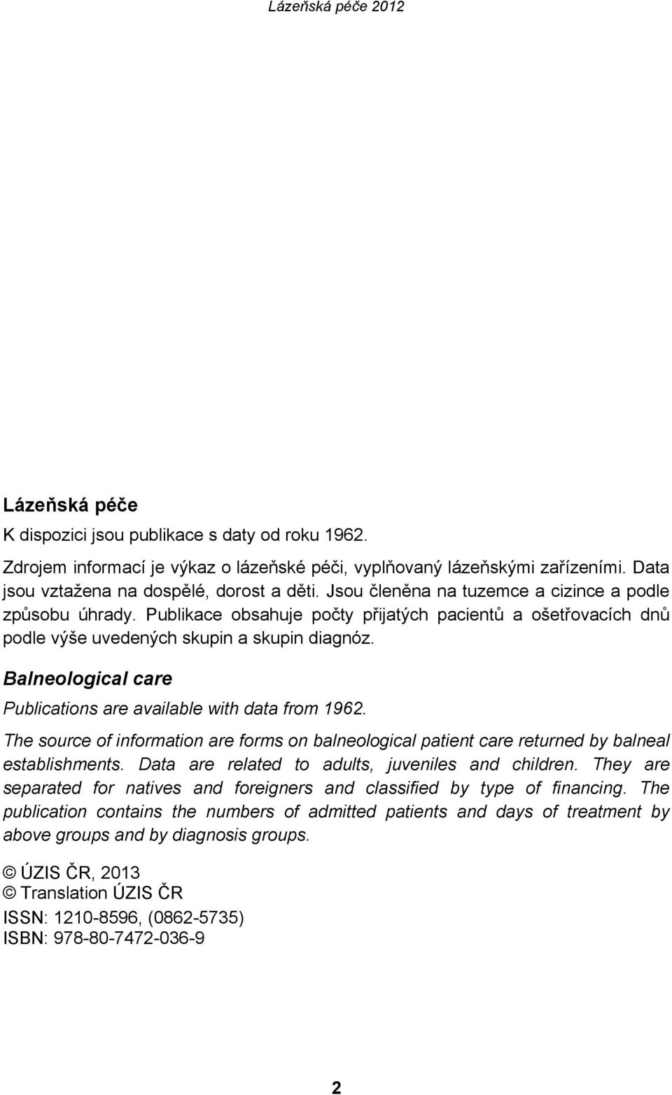 Balneological care Publications are available with data from 1962. The source of information are forms on balneological patient care returned by balneal establishments.