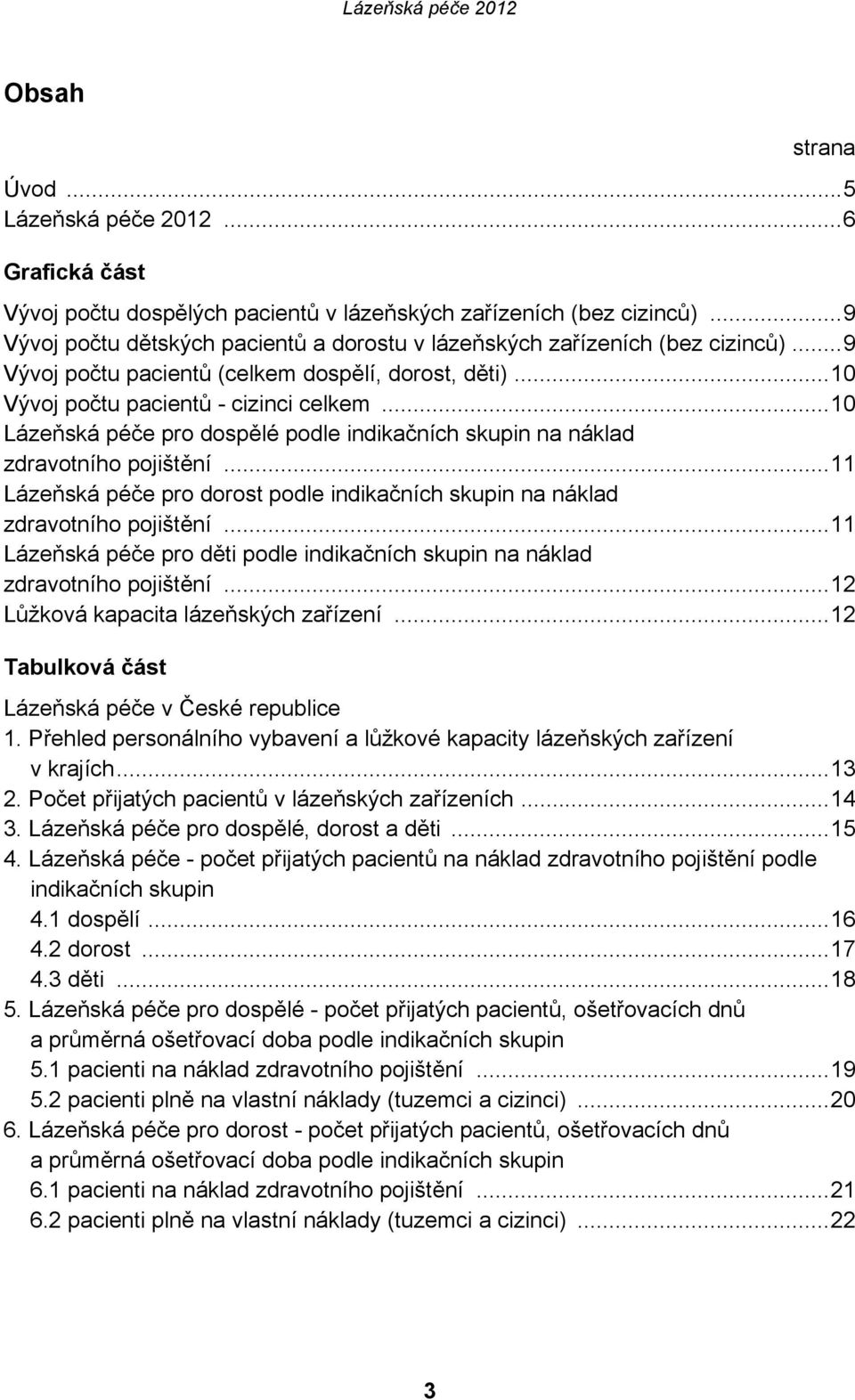 ..10 Lázeňská péče pro dospělé podle indikačních skupin na náklad zdravotního pojištění...11 Lázeňská péče pro dorost podle indikačních skupin na náklad zdravotního pojištění.