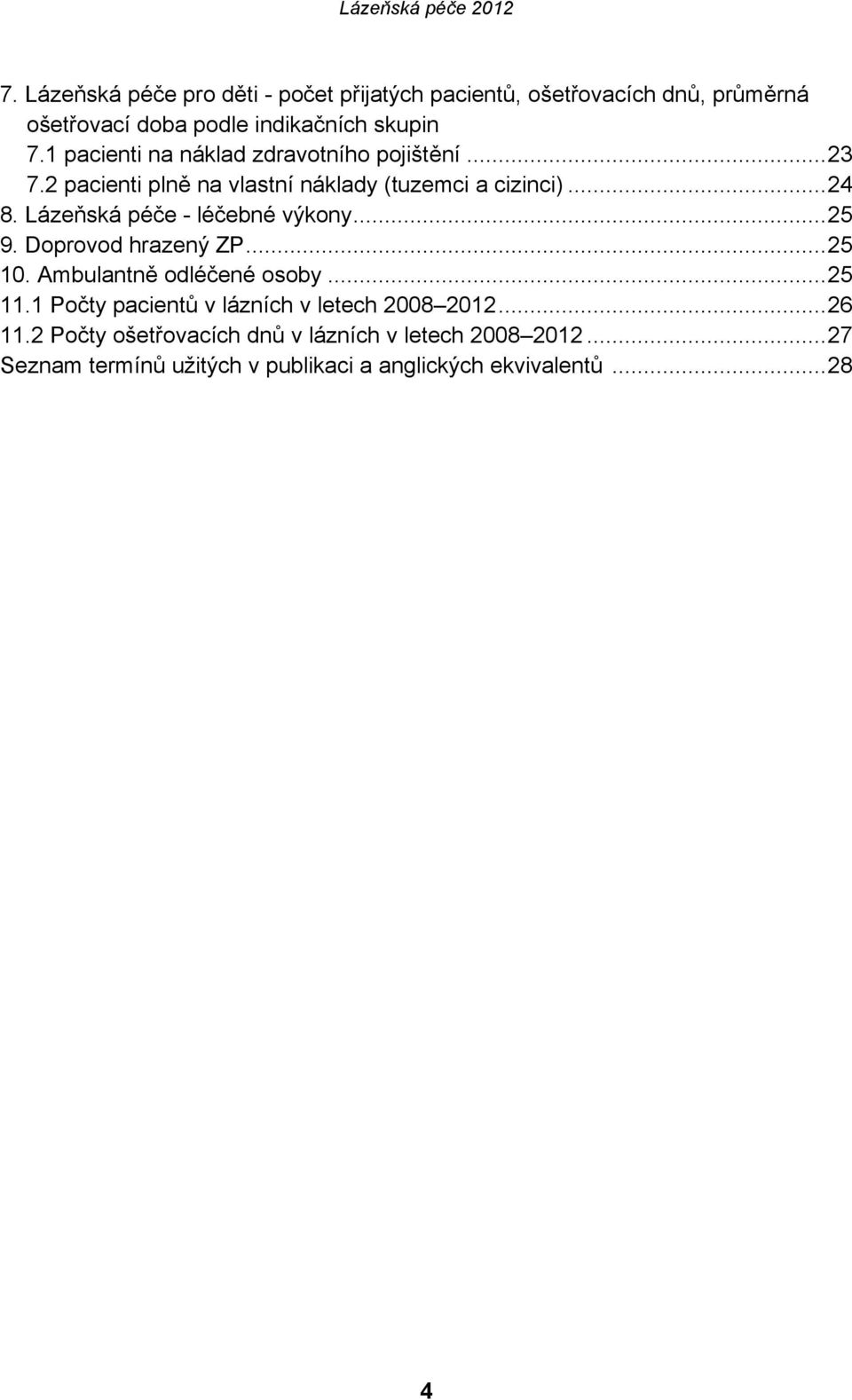 Lázeňská péče - léčebné výkony...25 9. Doprovod hrazený ZP...25 10. Ambulantně odléčené osoby...25 11.