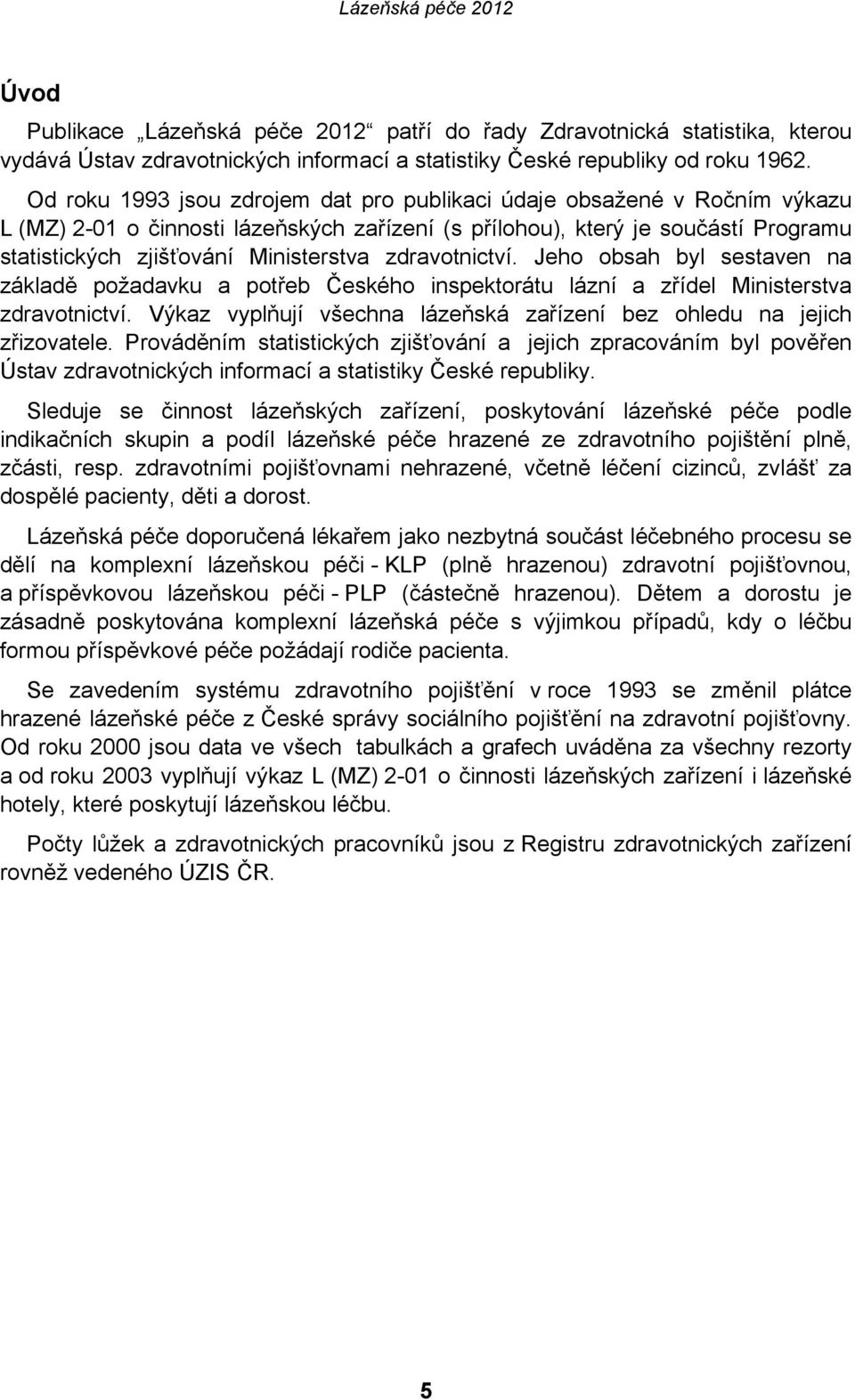 zdravotnictví. Jeho obsah byl sestaven na základě požadavku a potřeb Českého inspektorátu lázní a zřídel Ministerstva zdravotnictví.