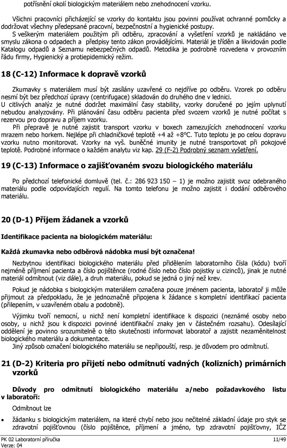 S veškerým materiálem použitým při odběru, zpracování a vyšetření vzorků je nakládáno ve smyslu zákona o odpadech a předpisy tento zákon provádějícími.