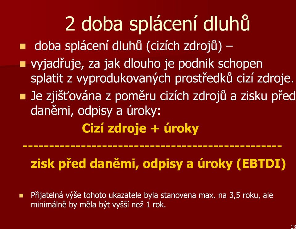 Je zjišťována z poměru cizích zdrojů a zisku před daněmi, odpisy a úroky: Cizí zdroje + úroky