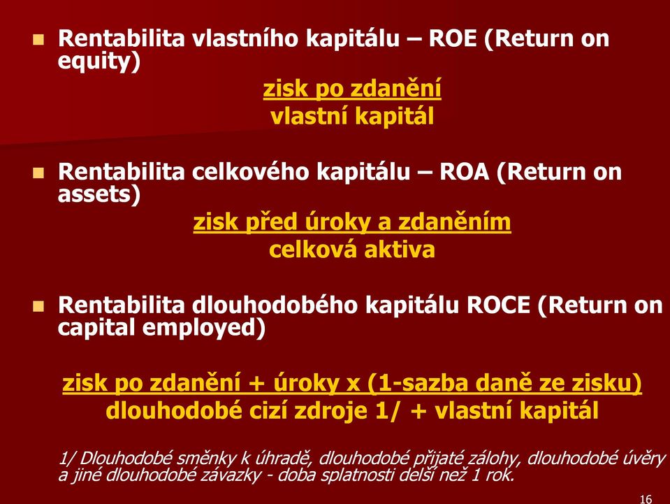 employed) zisk po zdanění + úroky x (1-sazba daně ze zisku) dlouhodobé cizí zdroje 1/ + vlastní kapitál 1/ Dlouhodobé