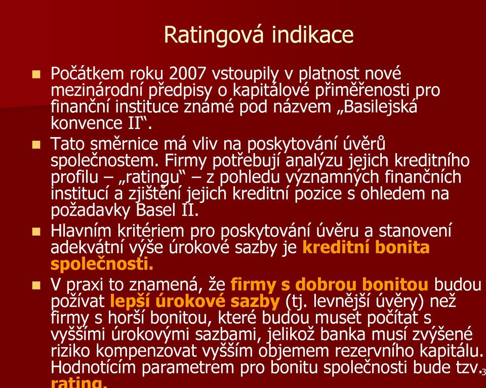 Firmy potřebují analýzu jejich kreditního profilu ratingu z pohledu významných finančních institucí a zjištění jejich kreditní pozice s ohledem na požadavky Basel II.