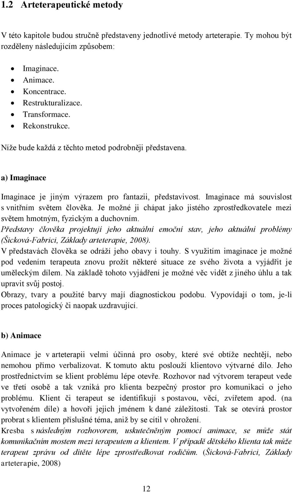 Imaginace má souvislost s vnitřním světem člověka. Je možné ji chápat jako jistého zprostředkovatele mezi světem hmotným, fyzickým a duchovním.