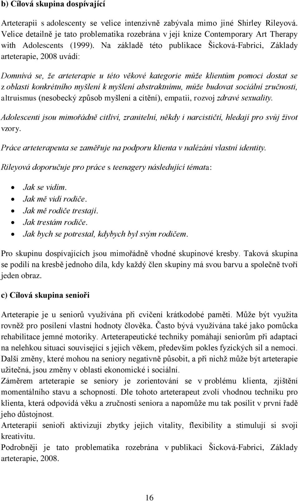 Na základě této publikace Šicková-Fabrici, Základy arteterapie, 2008 uvádí: Domnívá se, že arteterapie u této věkové kategorie může klientům pomoci dostat se z oblasti konkrétního myšlení k myšlení