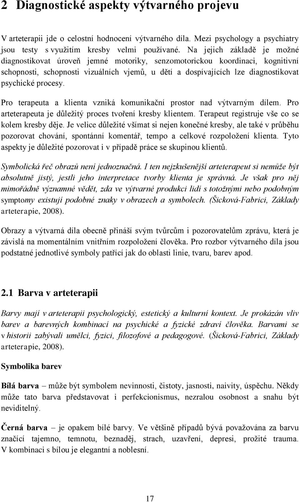 procesy. Pro terapeuta a klienta vzniká komunikační prostor nad výtvarným dílem. Pro arteterapeuta je důležitý proces tvoření kresby klientem. Terapeut registruje vše co se kolem kresby děje.