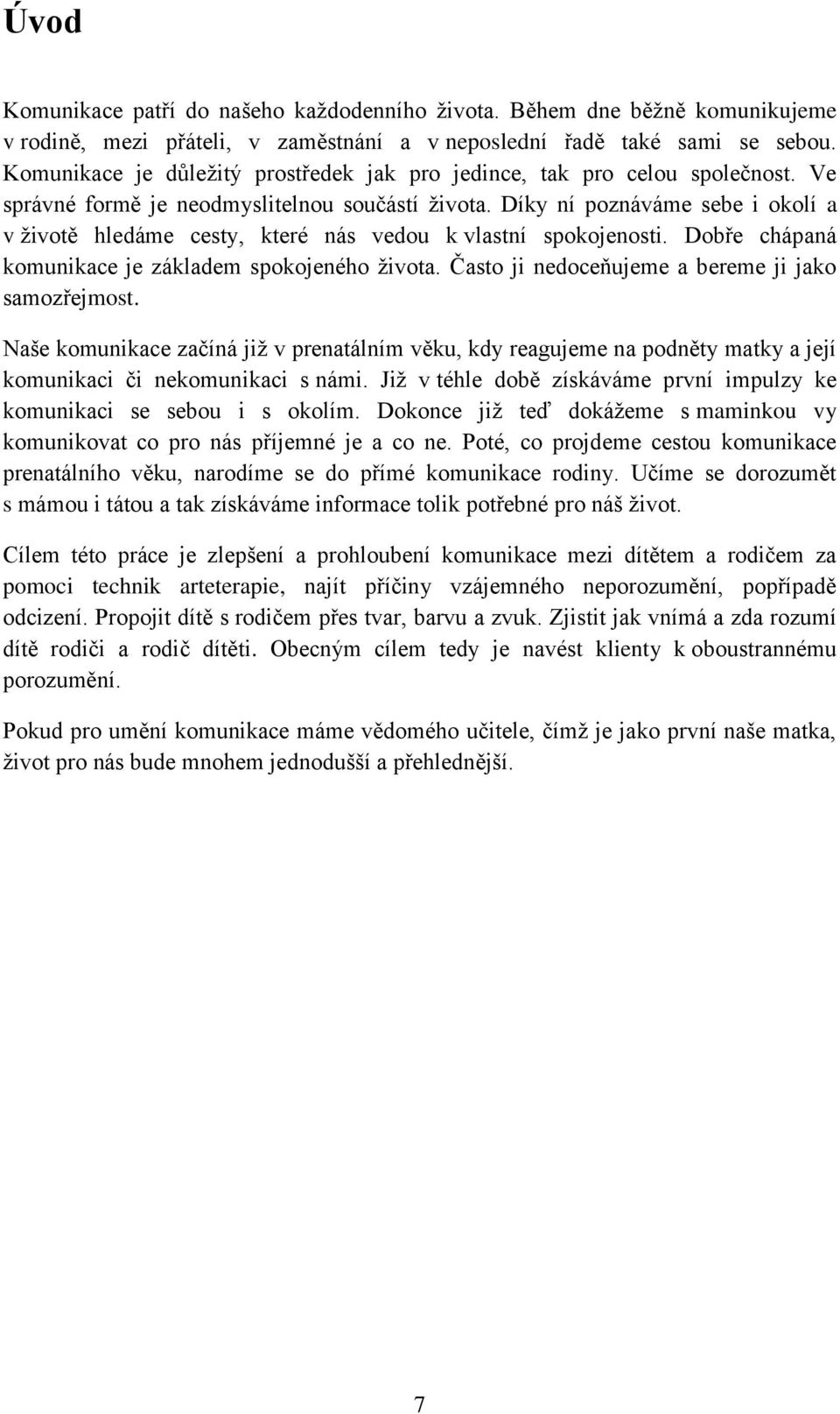 Díky ní poznáváme sebe i okolí a v životě hledáme cesty, které nás vedou k vlastní spokojenosti. Dobře chápaná komunikace je základem spokojeného života.