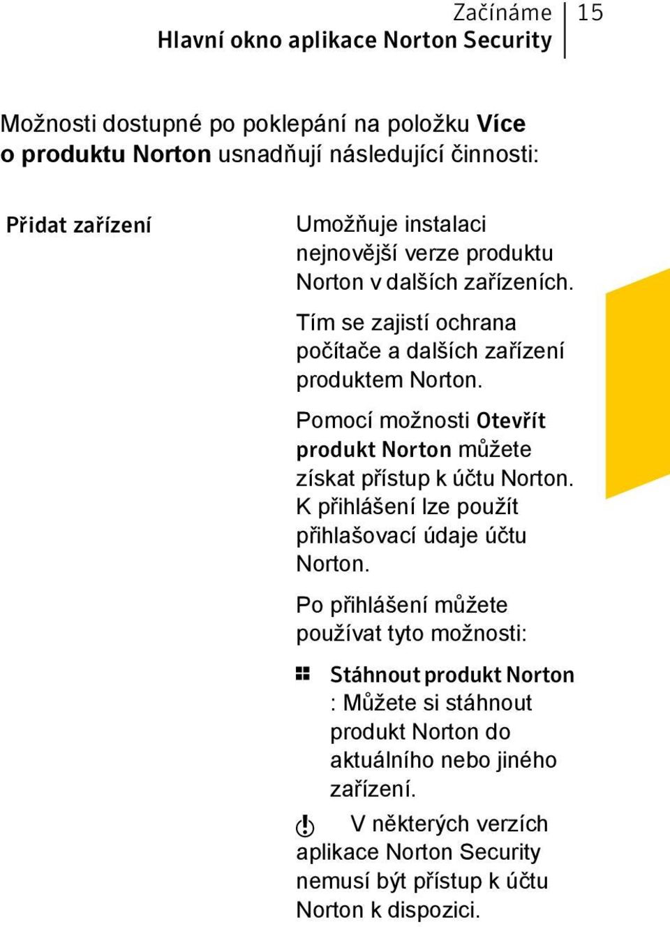 Pomocí možnosti Otevřít produkt Norton můžete získat přístup k účtu Norton. K přihlášení lze použít přihlašovací údaje účtu Norton.