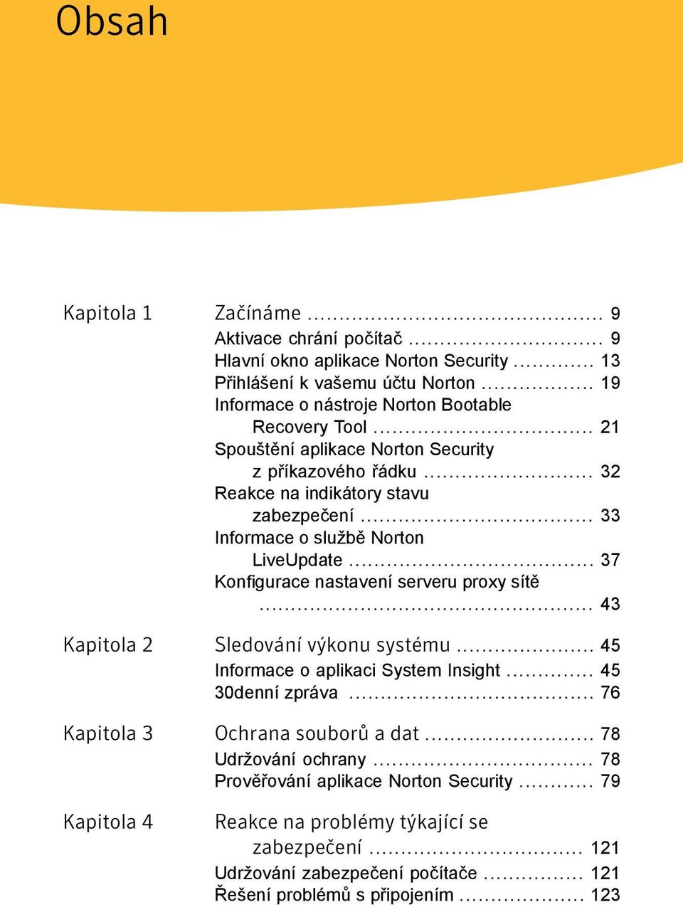 .. 33 Informace o službě Norton LiveUpdate... 37 Konfigurace nastavení serveru proxy sítě... 43 Kapitola 2 Sledování výkonu systému... 45 Informace o aplikaci System Insight.