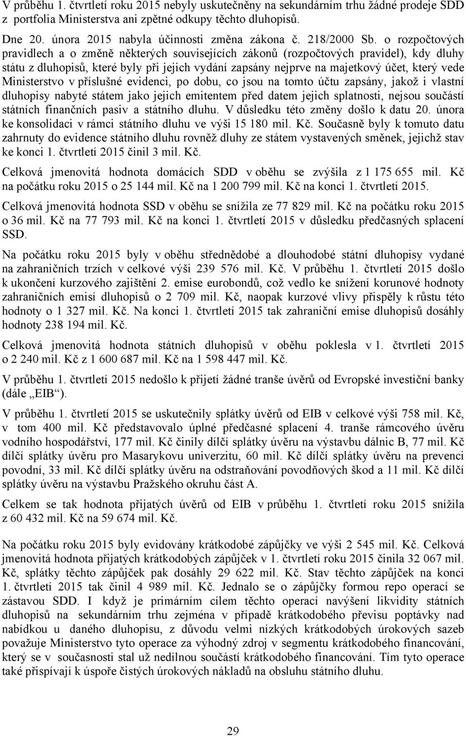 o rozpočtových pravidlech a o změně některých souvisejících zákonů (rozpočtových pravidel), kdy dluhy státu z dluhopisů, které byly při jejich vydání zapsány nejprve na majetkový účet, který vede